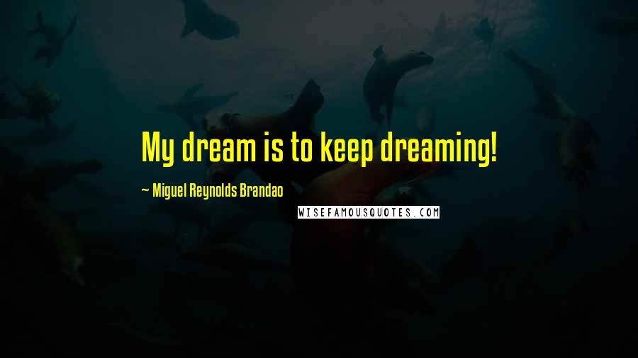 Miguel Reynolds Brandao Quotes: My dream is to keep dreaming!