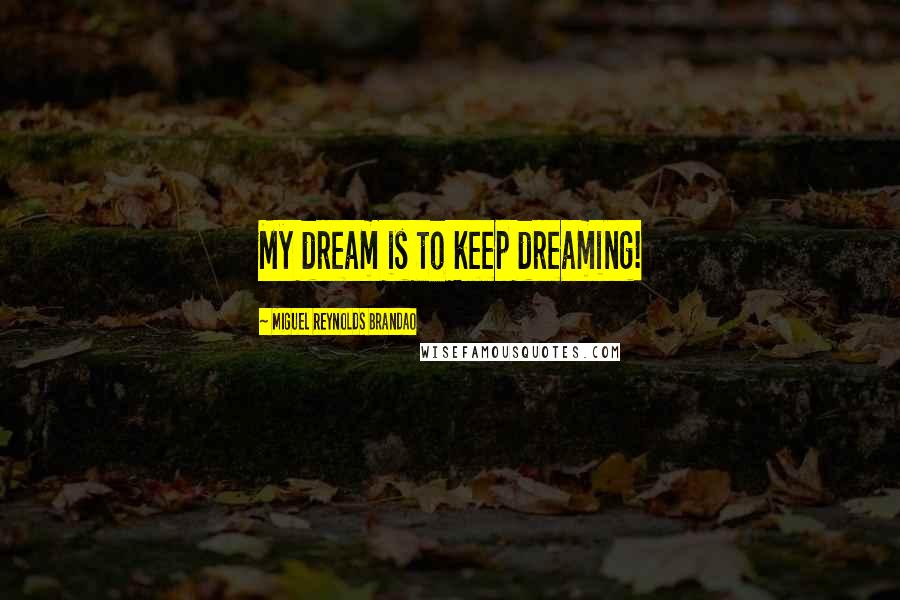 Miguel Reynolds Brandao Quotes: My dream is to keep dreaming!