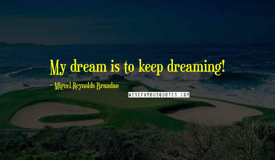 Miguel Reynolds Brandao Quotes: My dream is to keep dreaming!