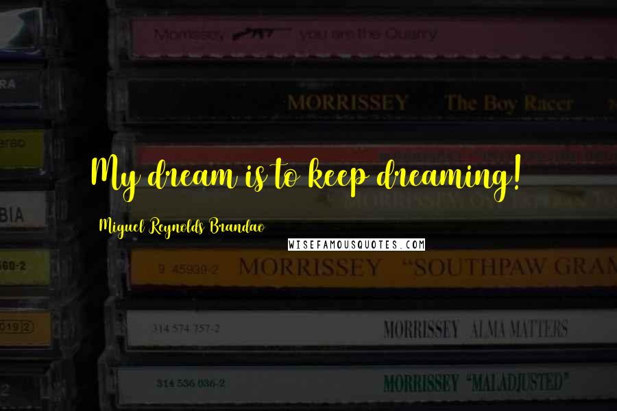 Miguel Reynolds Brandao Quotes: My dream is to keep dreaming!