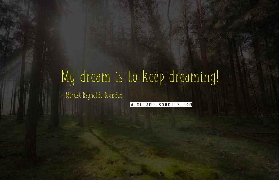 Miguel Reynolds Brandao Quotes: My dream is to keep dreaming!