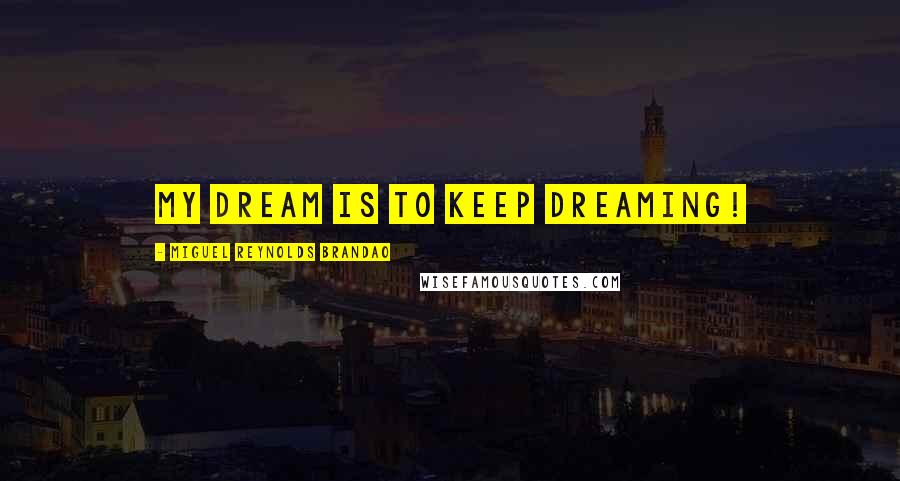 Miguel Reynolds Brandao Quotes: My dream is to keep dreaming!