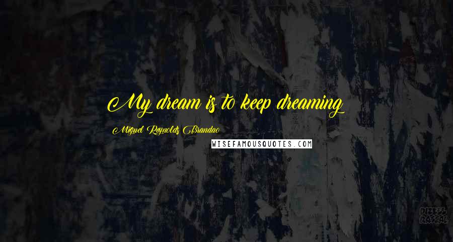 Miguel Reynolds Brandao Quotes: My dream is to keep dreaming!