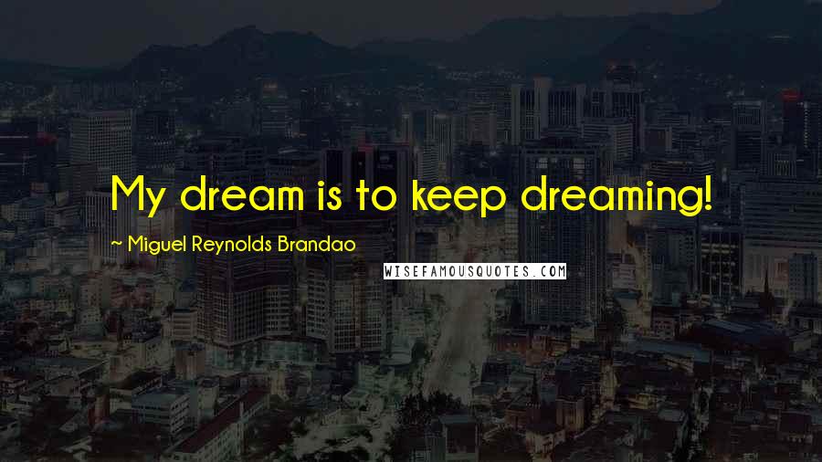Miguel Reynolds Brandao Quotes: My dream is to keep dreaming!
