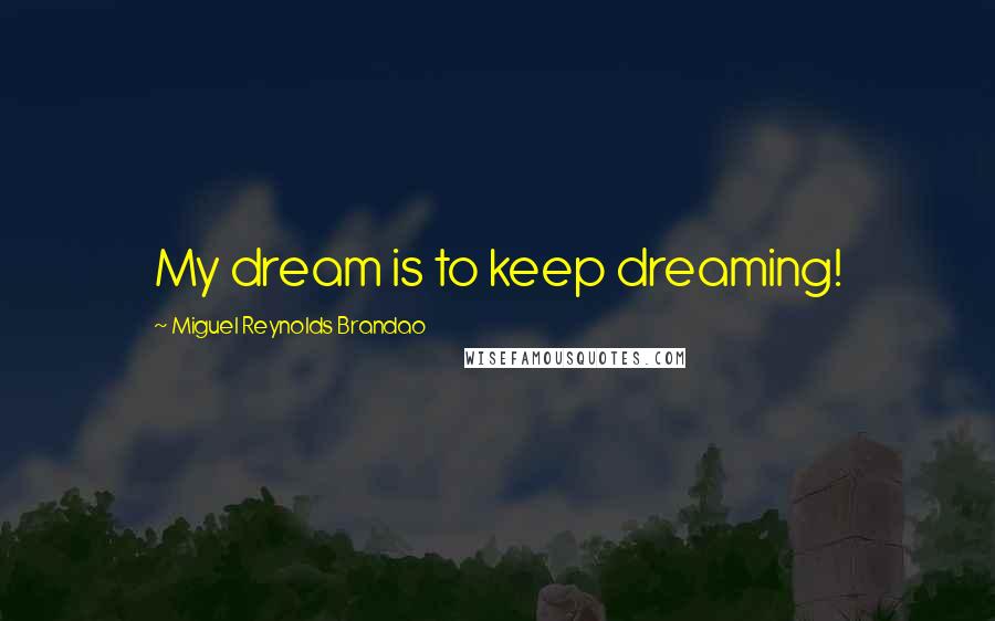Miguel Reynolds Brandao Quotes: My dream is to keep dreaming!