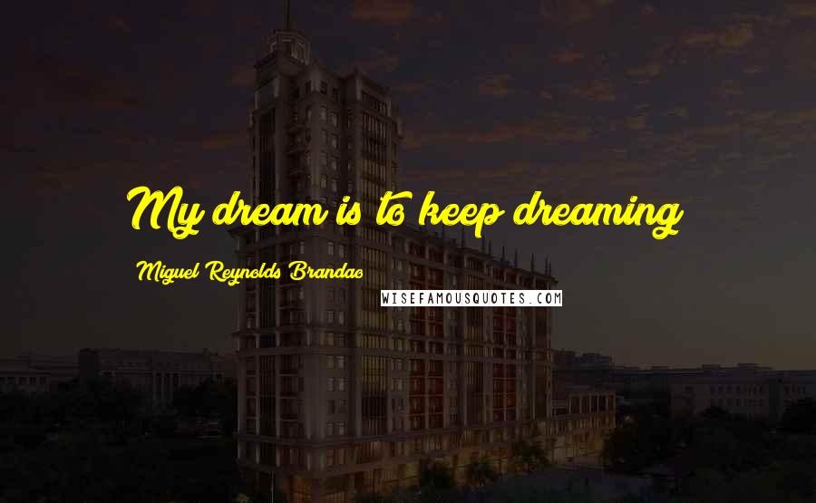 Miguel Reynolds Brandao Quotes: My dream is to keep dreaming!