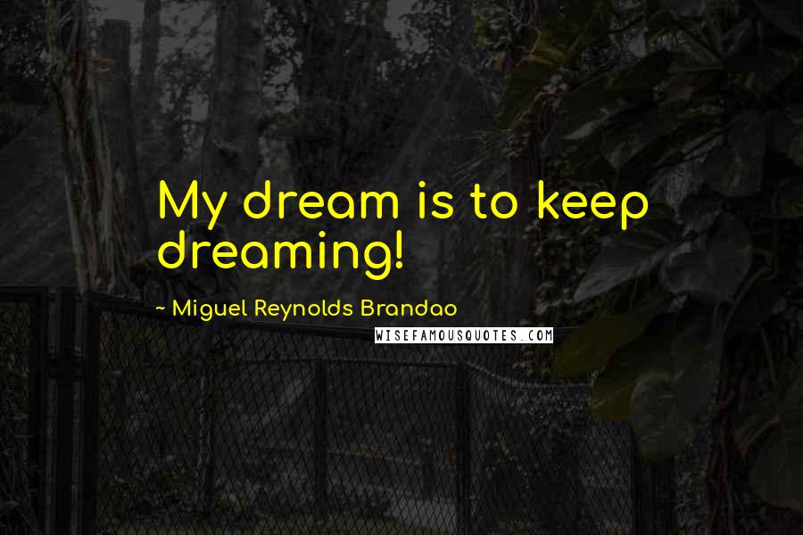 Miguel Reynolds Brandao Quotes: My dream is to keep dreaming!