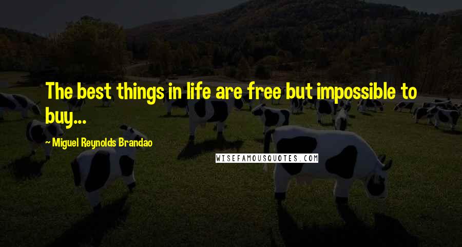 Miguel Reynolds Brandao Quotes: The best things in life are free but impossible to buy...