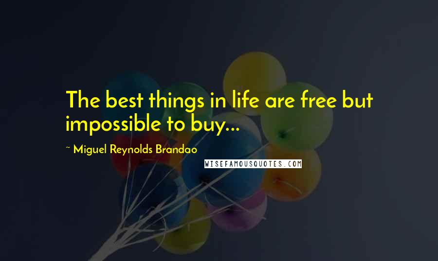 Miguel Reynolds Brandao Quotes: The best things in life are free but impossible to buy...