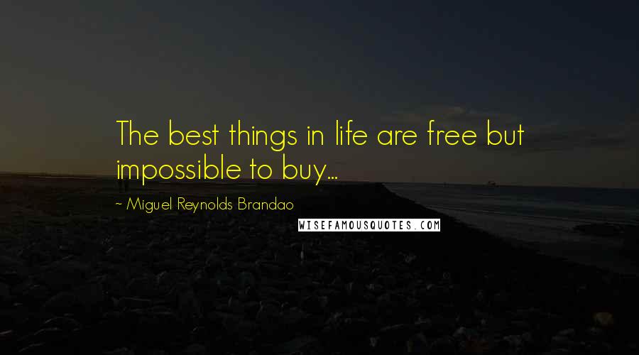 Miguel Reynolds Brandao Quotes: The best things in life are free but impossible to buy...
