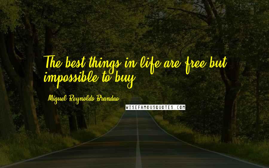Miguel Reynolds Brandao Quotes: The best things in life are free but impossible to buy...