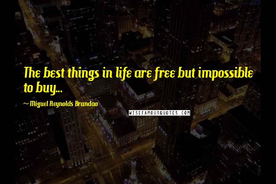 Miguel Reynolds Brandao Quotes: The best things in life are free but impossible to buy...
