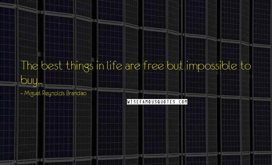 Miguel Reynolds Brandao Quotes: The best things in life are free but impossible to buy...