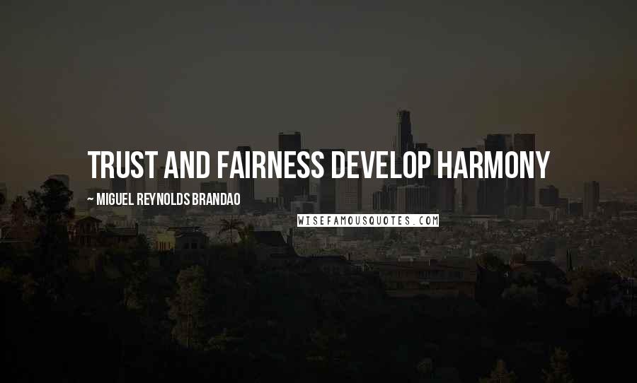 Miguel Reynolds Brandao Quotes: TRUST AND FAIRNESS DEVELOP HARMONY