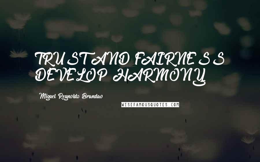 Miguel Reynolds Brandao Quotes: TRUST AND FAIRNESS DEVELOP HARMONY