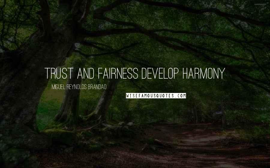 Miguel Reynolds Brandao Quotes: TRUST AND FAIRNESS DEVELOP HARMONY