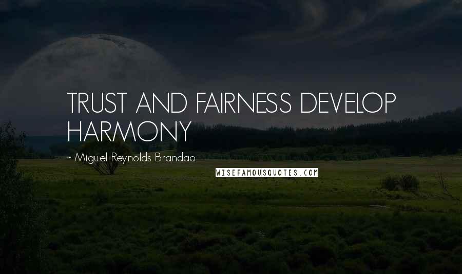 Miguel Reynolds Brandao Quotes: TRUST AND FAIRNESS DEVELOP HARMONY