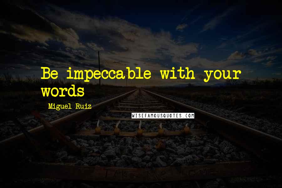 Miguel Ruiz Quotes: Be impeccable with your words
