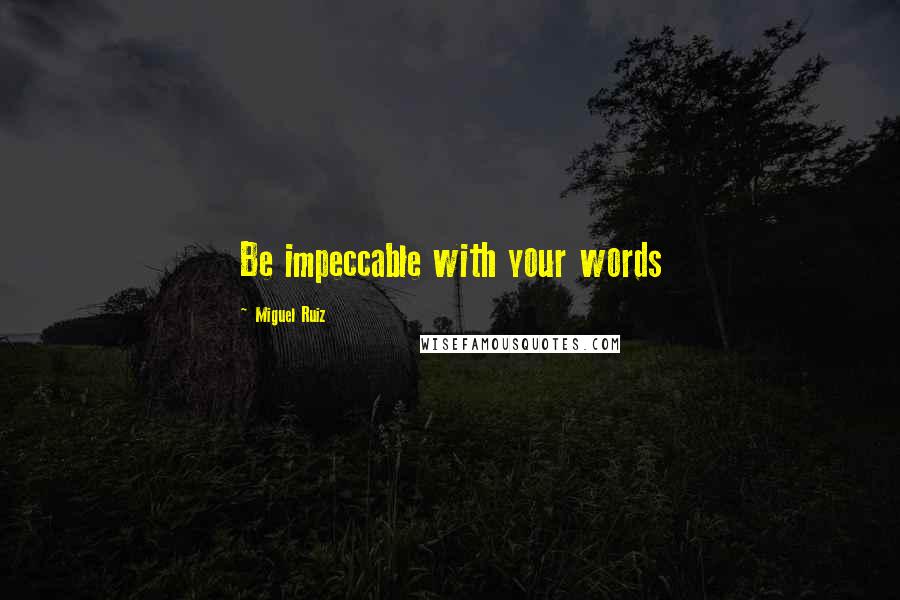 Miguel Ruiz Quotes: Be impeccable with your words