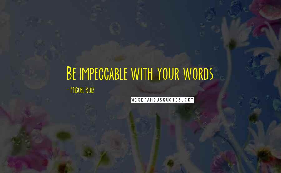 Miguel Ruiz Quotes: Be impeccable with your words