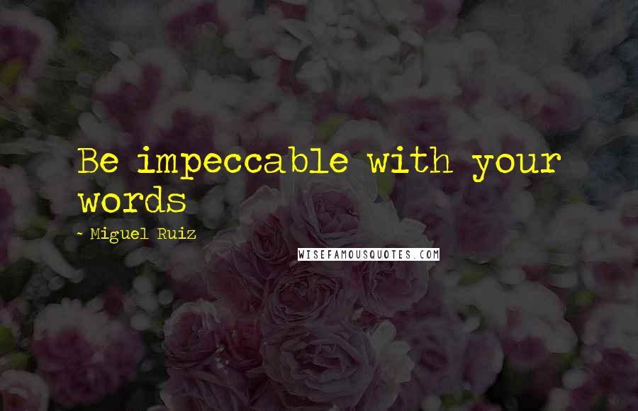 Miguel Ruiz Quotes: Be impeccable with your words