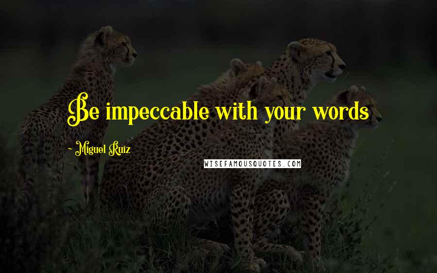 Miguel Ruiz Quotes: Be impeccable with your words