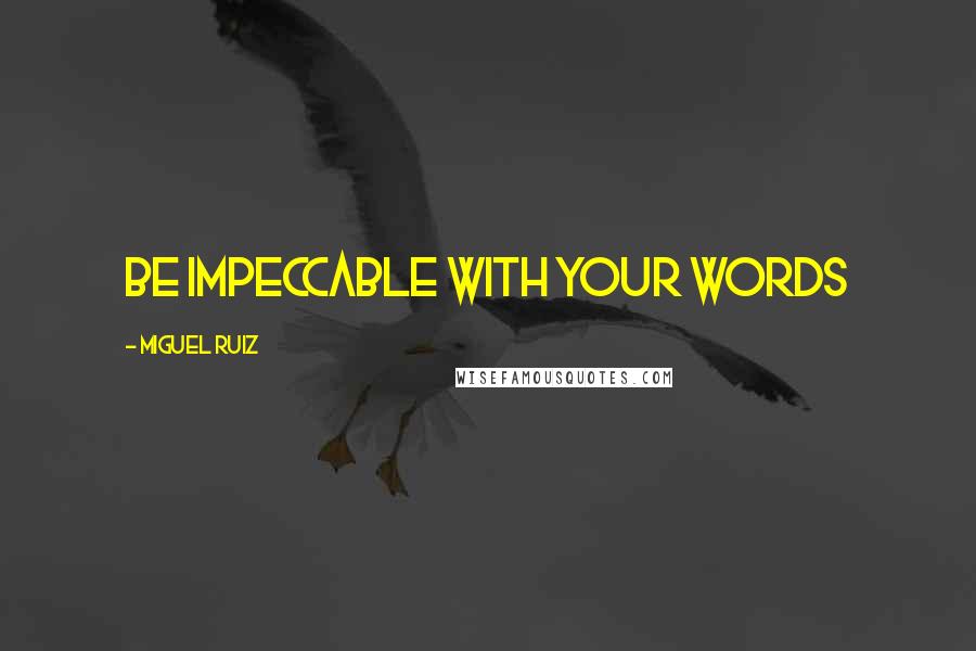 Miguel Ruiz Quotes: Be impeccable with your words