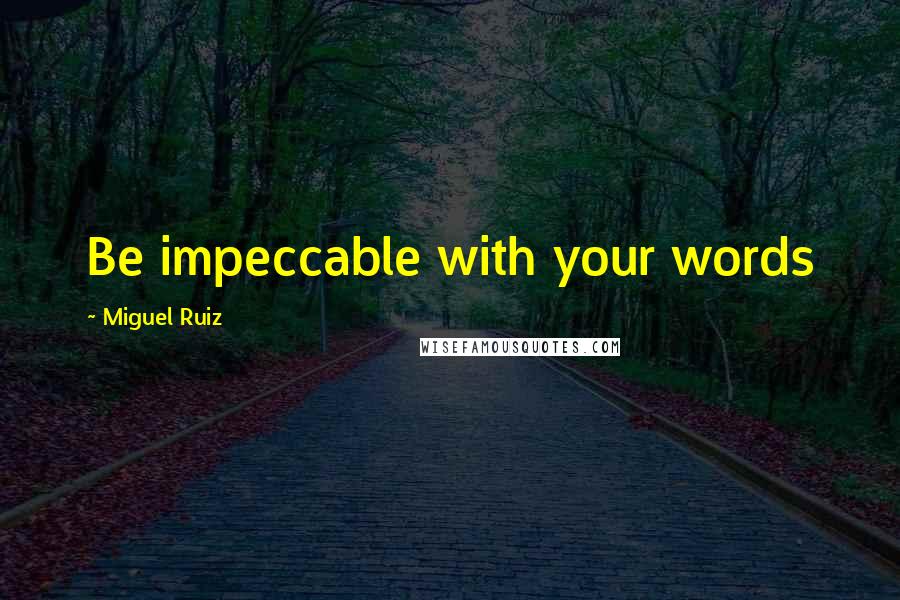 Miguel Ruiz Quotes: Be impeccable with your words