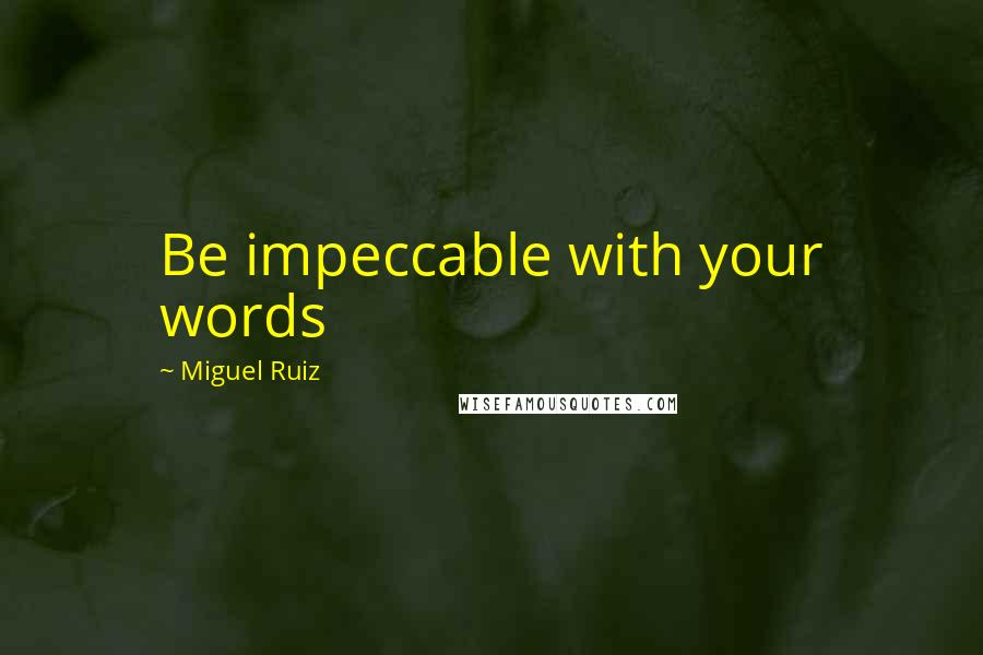 Miguel Ruiz Quotes: Be impeccable with your words