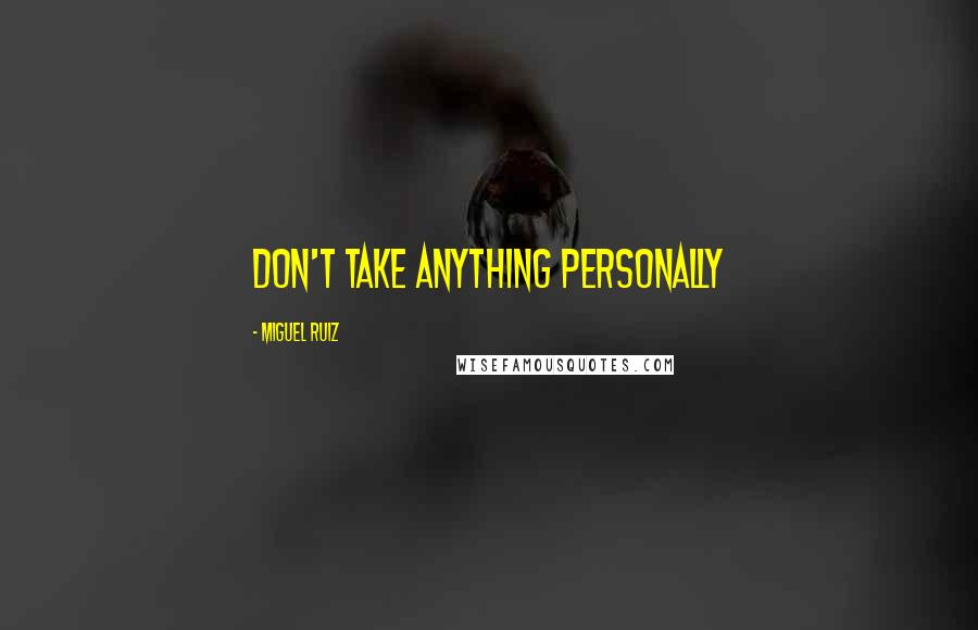 Miguel Ruiz Quotes: Don't take anything personally