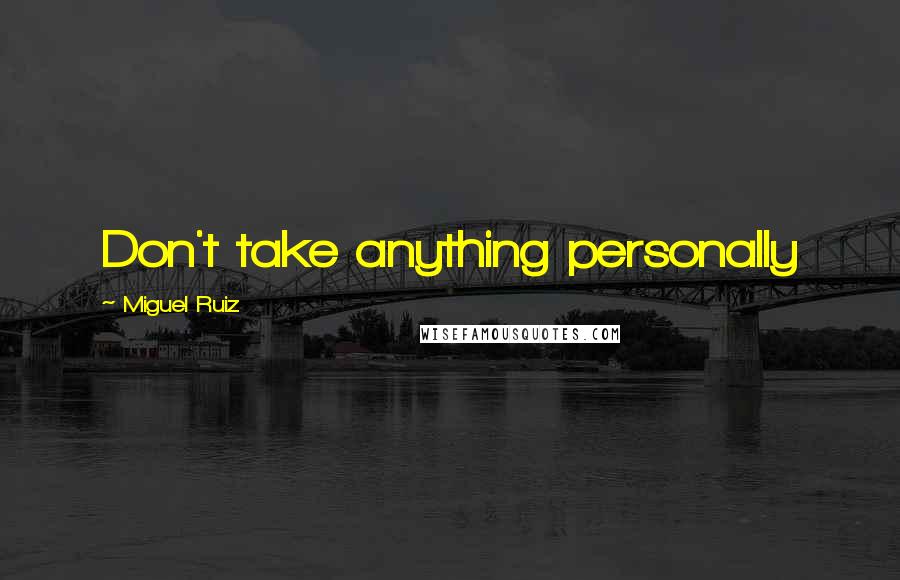 Miguel Ruiz Quotes: Don't take anything personally