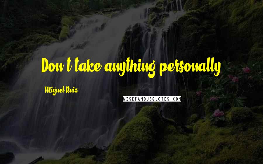 Miguel Ruiz Quotes: Don't take anything personally