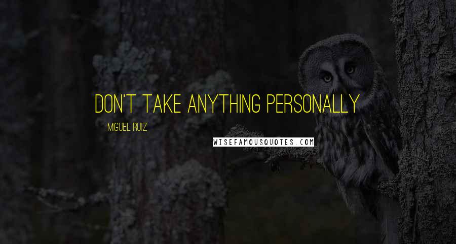 Miguel Ruiz Quotes: Don't take anything personally