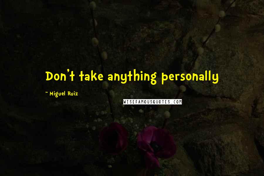 Miguel Ruiz Quotes: Don't take anything personally