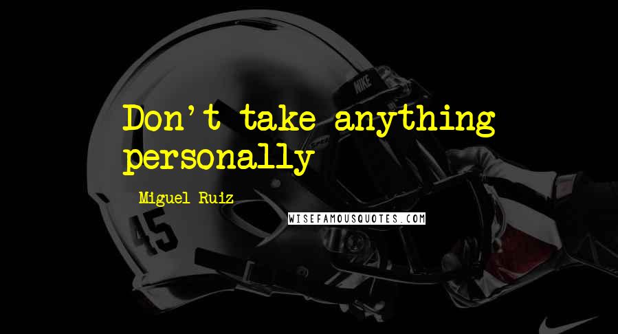 Miguel Ruiz Quotes: Don't take anything personally