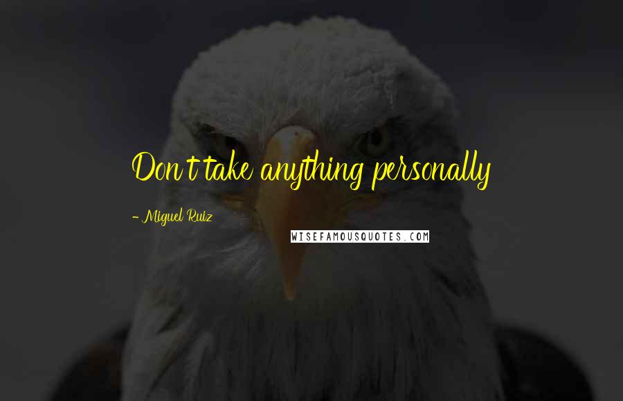 Miguel Ruiz Quotes: Don't take anything personally