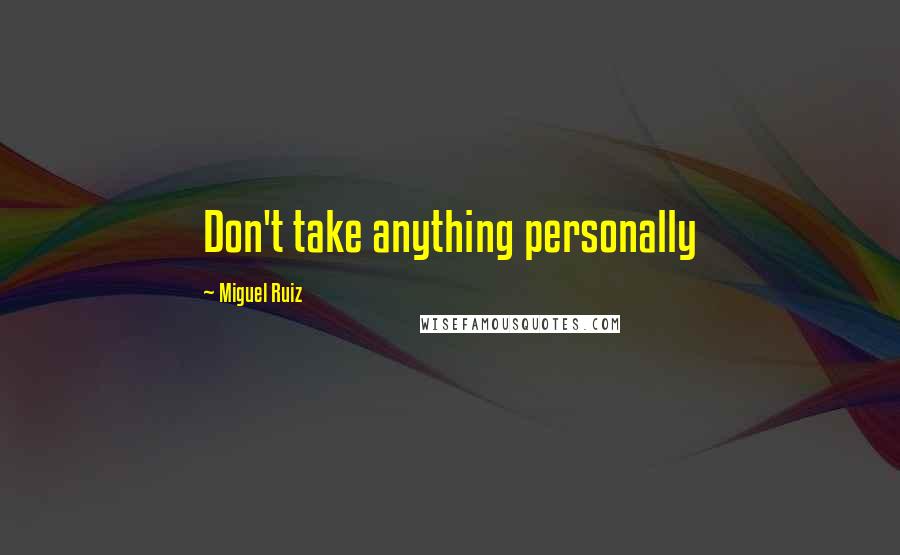 Miguel Ruiz Quotes: Don't take anything personally