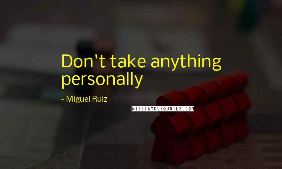 Miguel Ruiz Quotes: Don't take anything personally