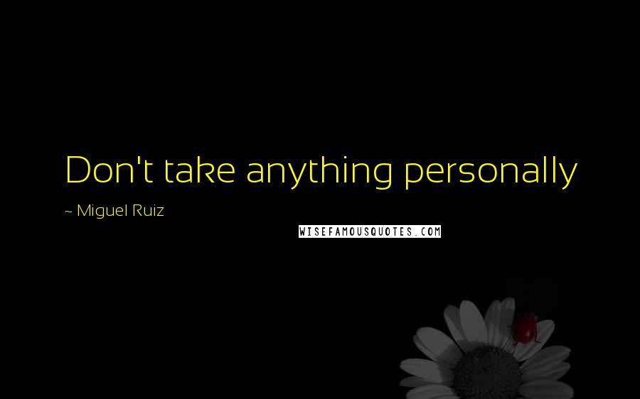 Miguel Ruiz Quotes: Don't take anything personally