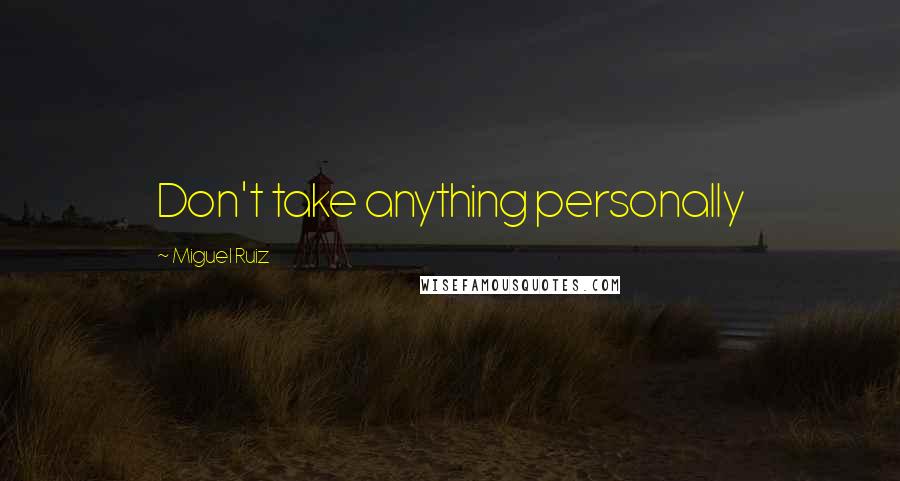 Miguel Ruiz Quotes: Don't take anything personally