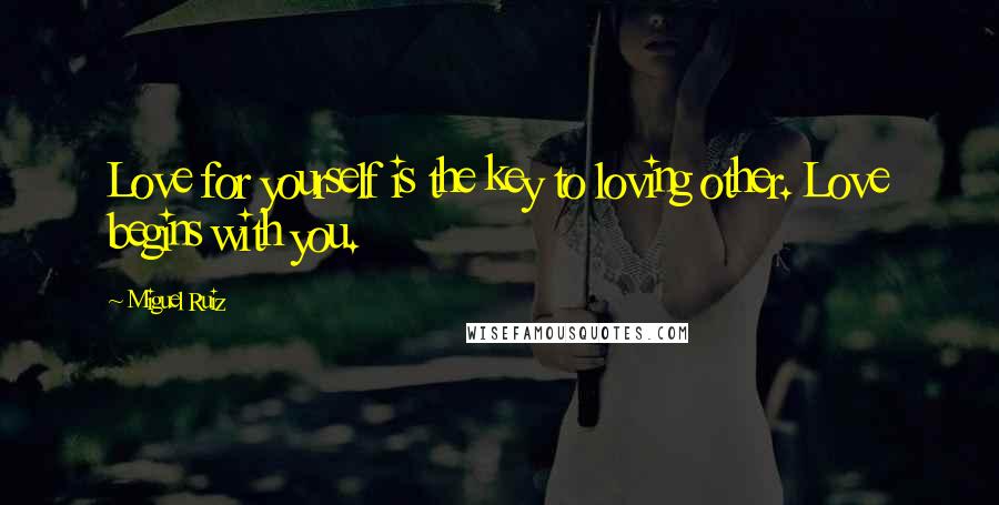 Miguel Ruiz Quotes: Love for yourself is the key to loving other. Love begins with you.