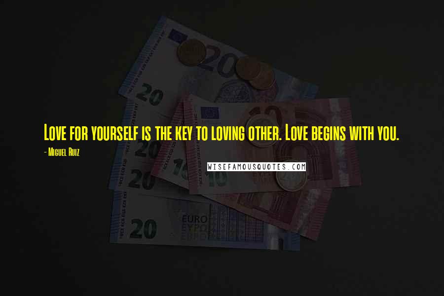 Miguel Ruiz Quotes: Love for yourself is the key to loving other. Love begins with you.