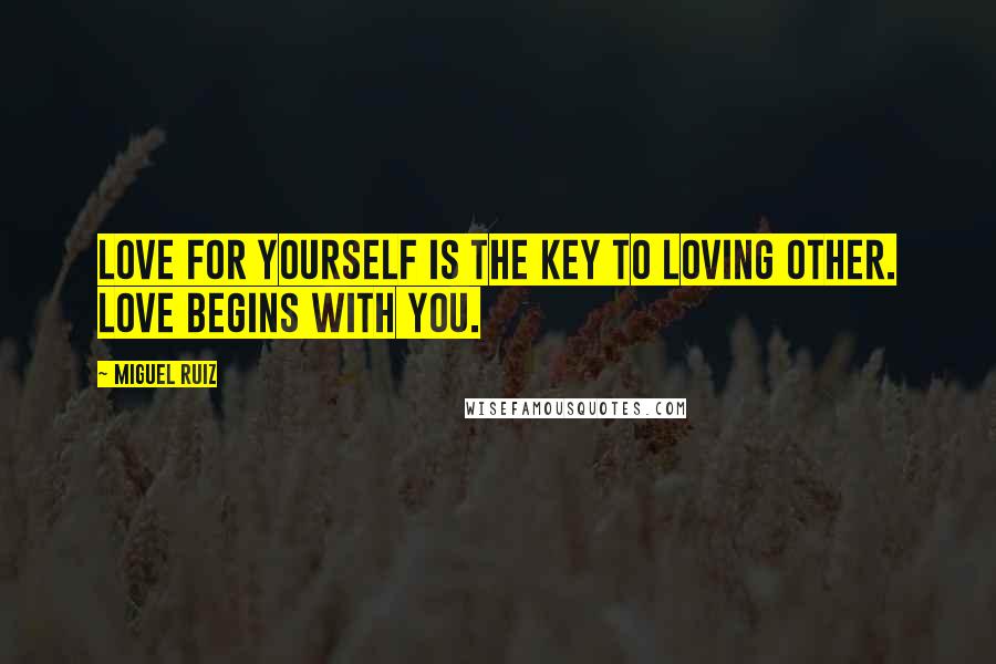 Miguel Ruiz Quotes: Love for yourself is the key to loving other. Love begins with you.