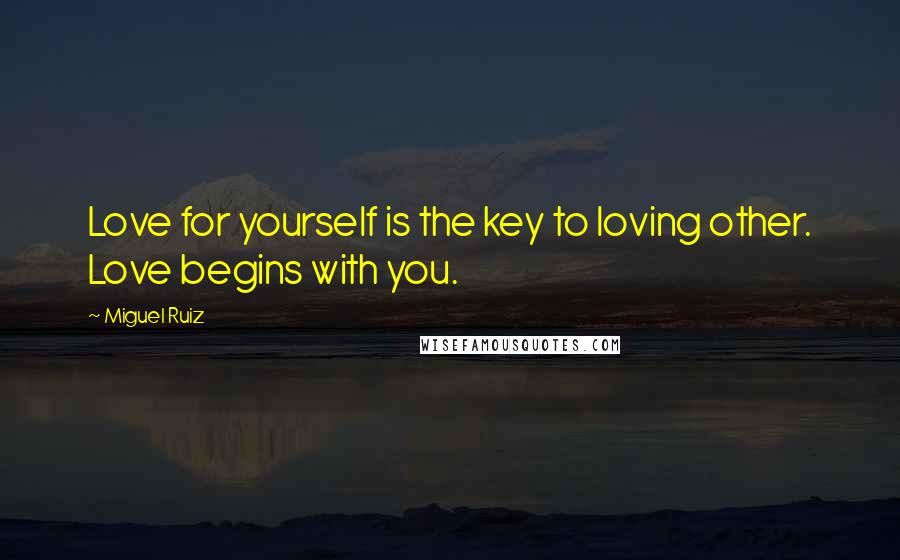Miguel Ruiz Quotes: Love for yourself is the key to loving other. Love begins with you.