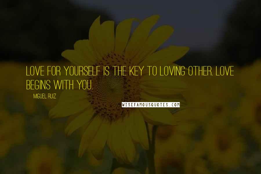 Miguel Ruiz Quotes: Love for yourself is the key to loving other. Love begins with you.