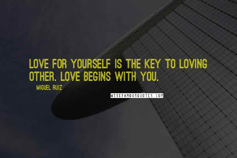 Miguel Ruiz Quotes: Love for yourself is the key to loving other. Love begins with you.