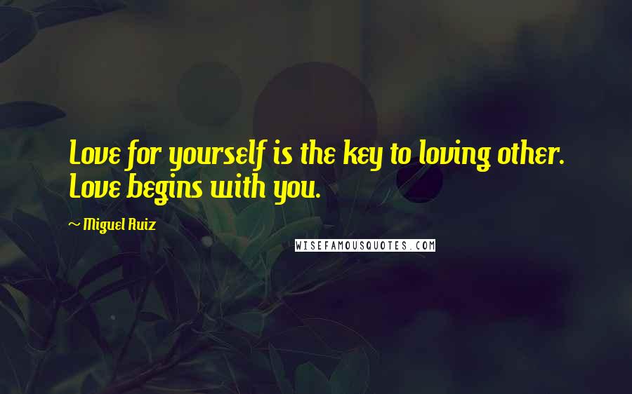 Miguel Ruiz Quotes: Love for yourself is the key to loving other. Love begins with you.