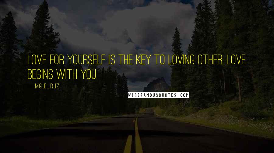 Miguel Ruiz Quotes: Love for yourself is the key to loving other. Love begins with you.
