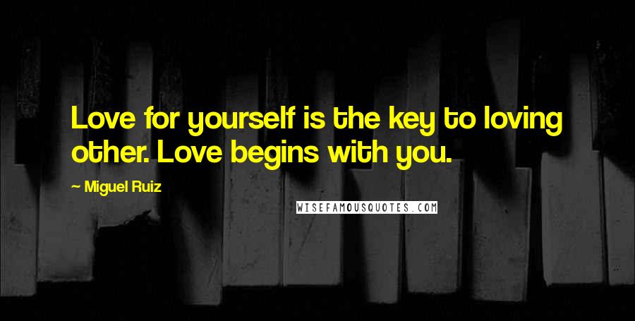 Miguel Ruiz Quotes: Love for yourself is the key to loving other. Love begins with you.