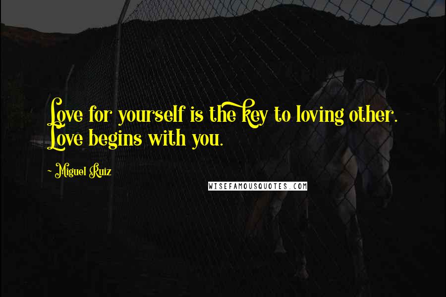 Miguel Ruiz Quotes: Love for yourself is the key to loving other. Love begins with you.